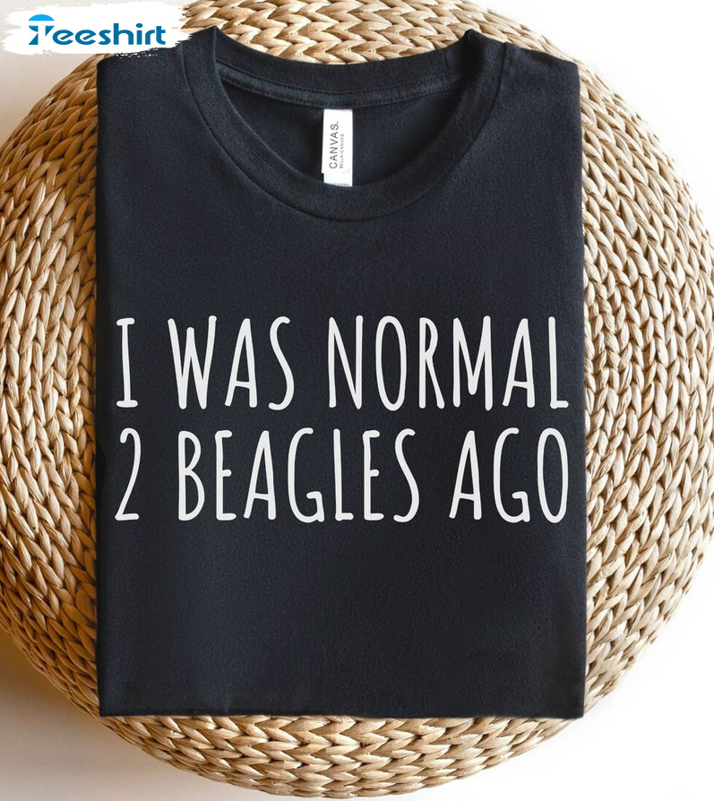 Funny Beagle Shirt, I Was Normal Two Beagles Ago Sweatshirt Sweater