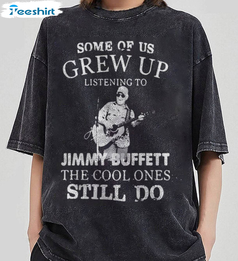 Some Of Us Grew Up Listening To Jimmy Buffett Shirt, The Cool Ones Still Sweatshirt Crewneck