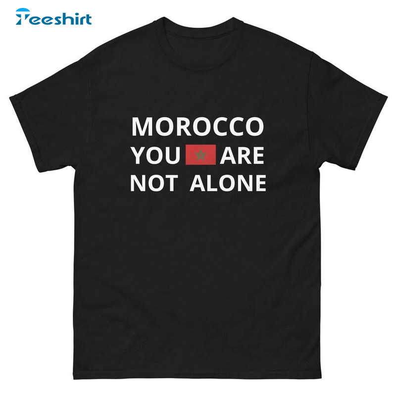 Morocco Earthquake Shirt, Help Morocco You Are Not Alone T-shirt Tee Tops