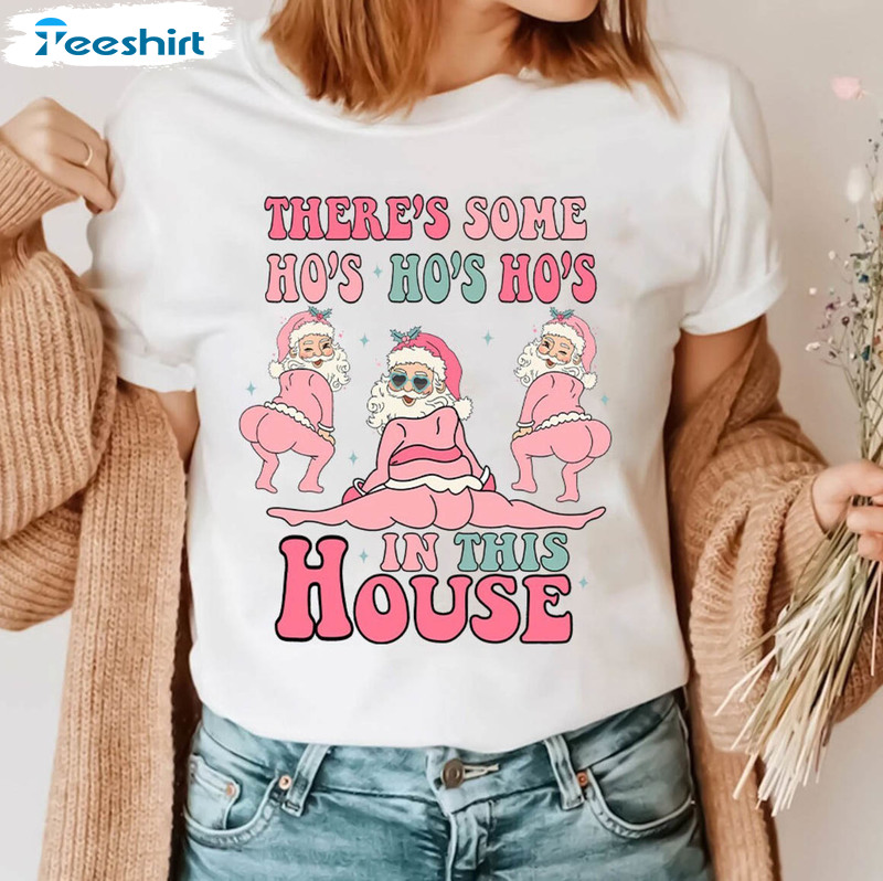 Groovy There's Some Ho Ho Ho In This House Shirt, Twerking Santa Claus Sweatshirt Crewneck