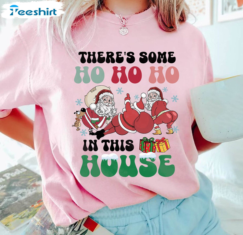 Creative There's Some Ho Ho Ho In This House Shirt, Limited Unisex T Shirt Crewneck For Christmas