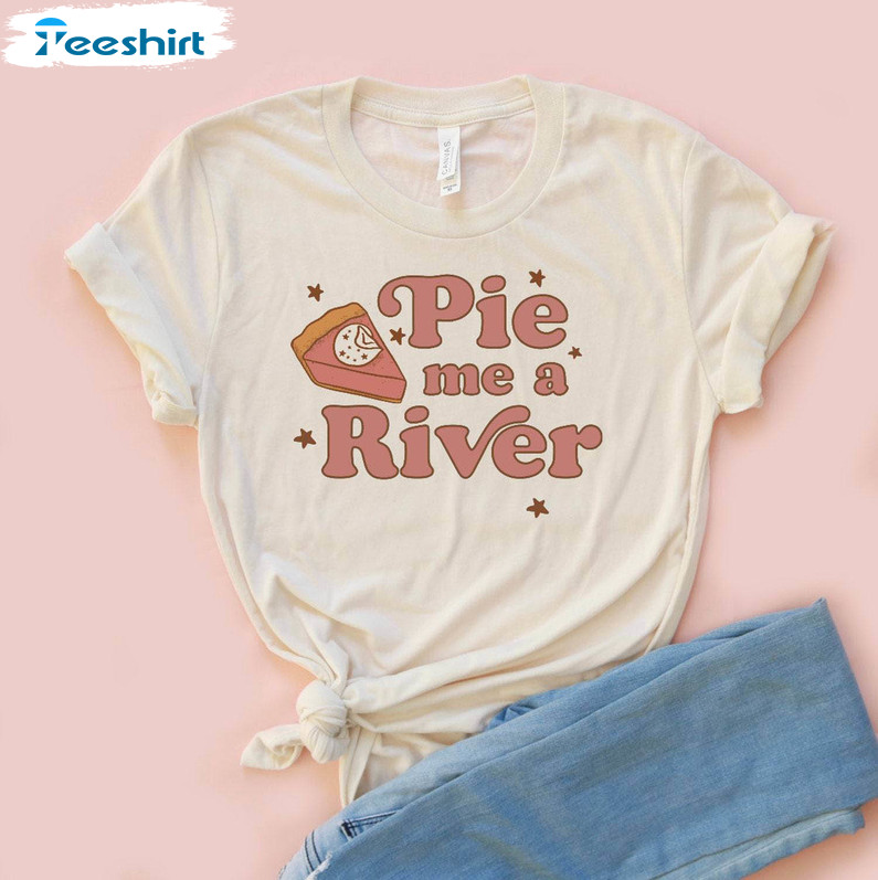 Pie Me A River Shirt, New Rare Long Sleeve Unisex Hoodie Gift For Friend
