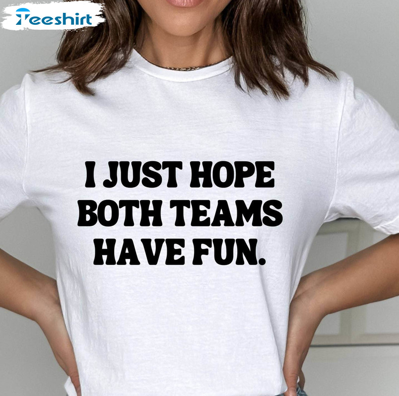 Cute I Just Hope Both Teams Have Fun Shirt, Sarcastic Sports Long Sleeve Tee Tops