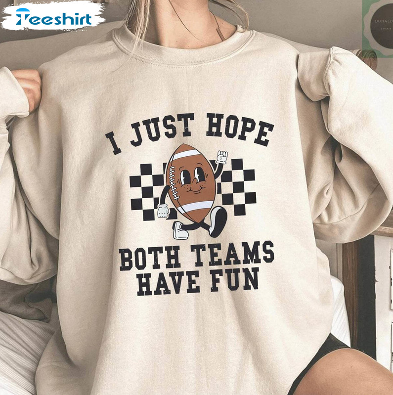 I Just Hope Both Teams Have Fun Shirt, Comfort Crewneck Long Sleeve For Fans