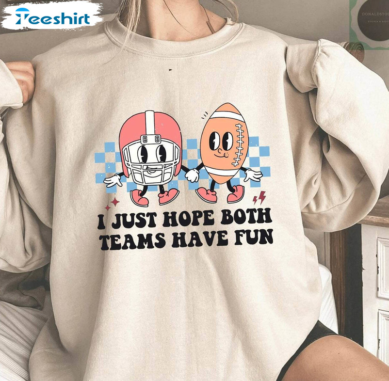 Funny I Just Hope Both Teams Have Fun Shirt, Football Mom Sweater Short Sleeve