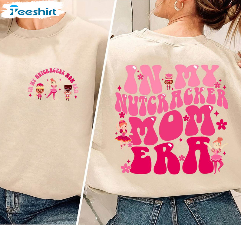 Must Have Nutcracker Mom Era Shirt, In My Mom Era Sweatshirt Long Sleeve