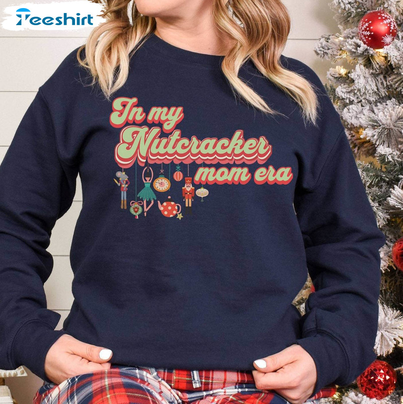 Trendy Nutcracker Mom Era Shirt, In My Nutcracker Mom Era Sweatshirt Tee Tops