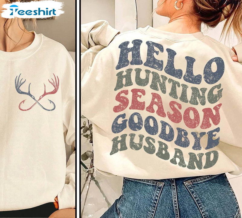 New Rare Hello Hunting Season Shirt, Goodbye Husband Crewneck Unisex Hoodie