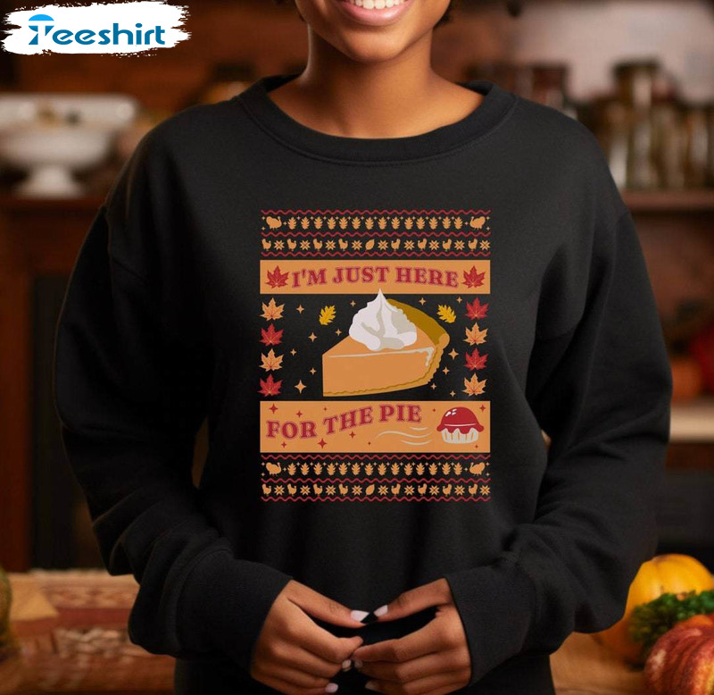 Just Here For The Pie Shirt, Turkey Day Sweatshirt Long Sleeve