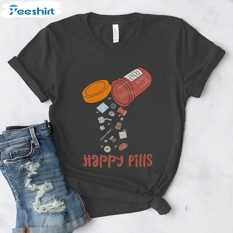 Happy Pills Sewing Shirt, Funny Unisex T Shirt Unisex Hoodie