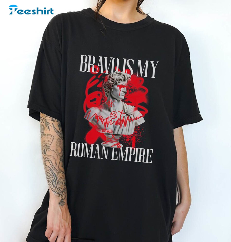 Bravo Is My Roman Empire Shirt, Comfort Unisex T Shirt Crewneck