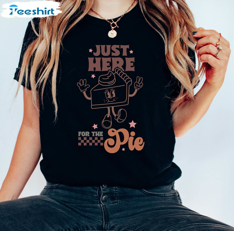 Funny Thanksgiving Shirt, I'm Just Here For The Pie Unisex Hoodie Crewneck