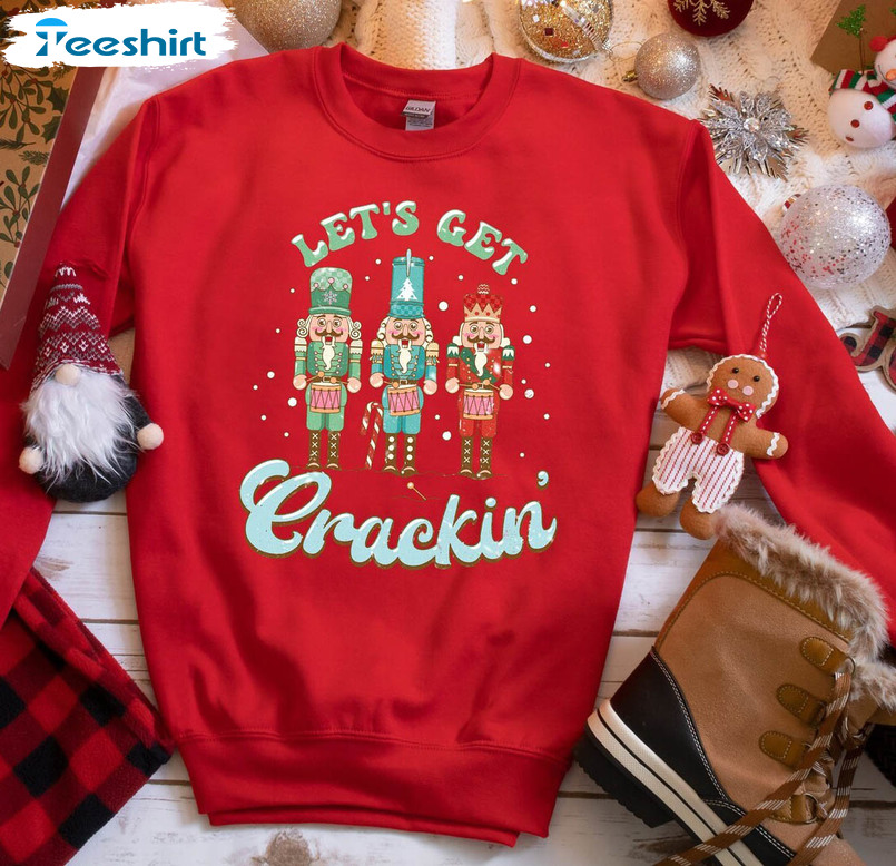 Lets Get Crackin Sweatshirt, Nut Cracker Christmas Long Sleeve Short Sleeve