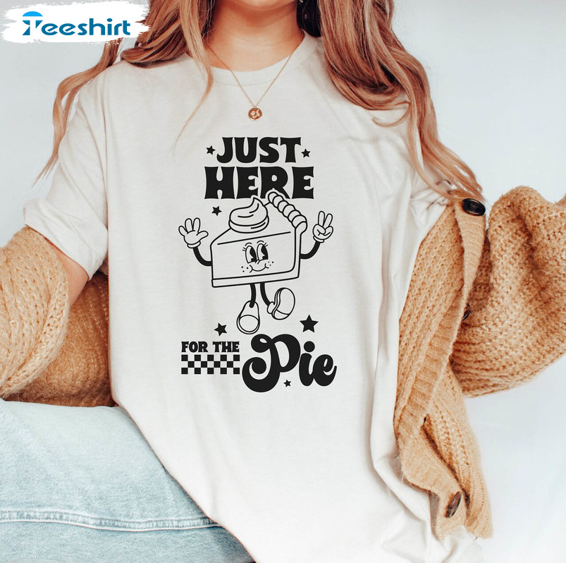 Thanksgiving Funny Shirt, Just Here For The Pie Unisex T Shirt Long Sleeve