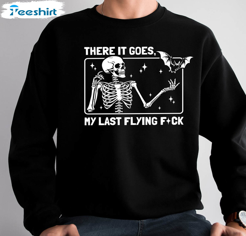 Halloween Skeleton Shirt, Funny Skeleton There It Goes My Last Flying Sweatshirt Short Sleeve