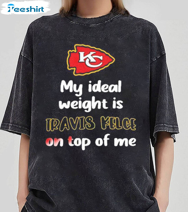 My Ideal Weight Is Travis Kelce Shirt, Travis Kelce Football Crewneck Unisex T Shirt