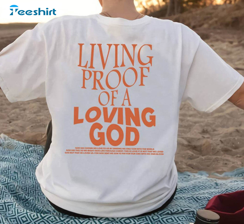 Living Proof Of A Loving God Quote Shirt, Christian Jesus Unisex T Shirt Crewneck