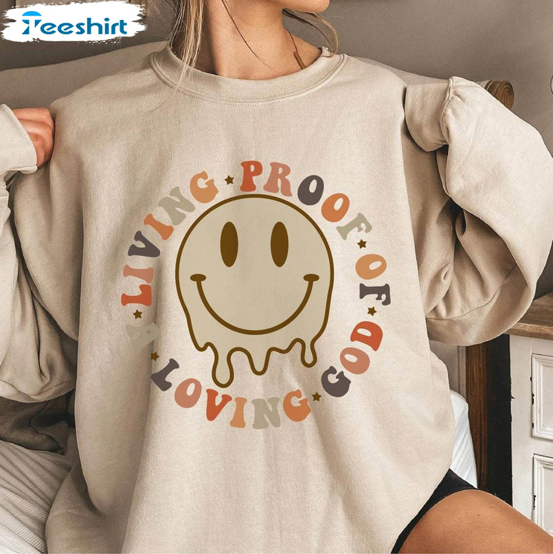 Living Proof Of A Loving God Quote Shirt, Smile Face Crewneck Sweater