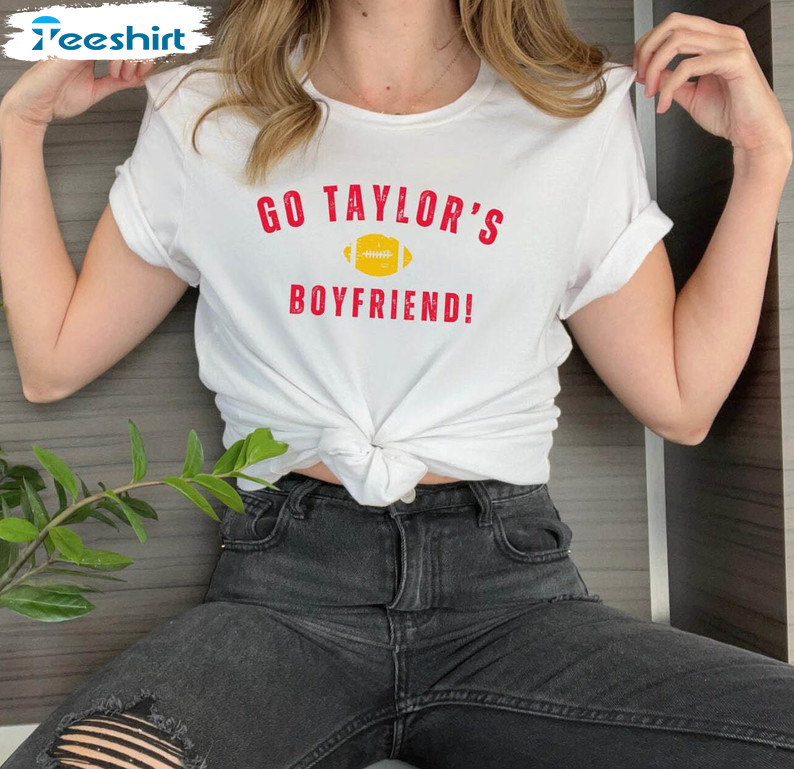 Go Taylors Boyfriend Shirt, Cute Chiefs Kansas City Unisex Hoodie Crewneck