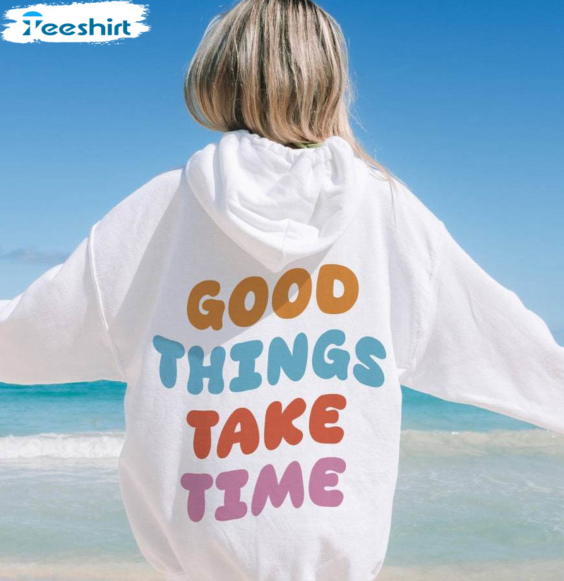 Good Things Take Time Shirt, Trendy Unisex T Shirt Short Sleeve