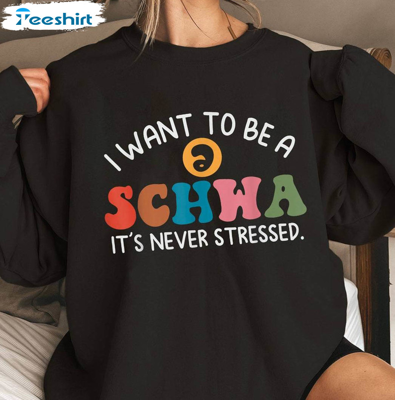 I Want To Be A Schwa It's Never Stressed Shirt, Reading Teacher Crewneck Unisex Hoodie