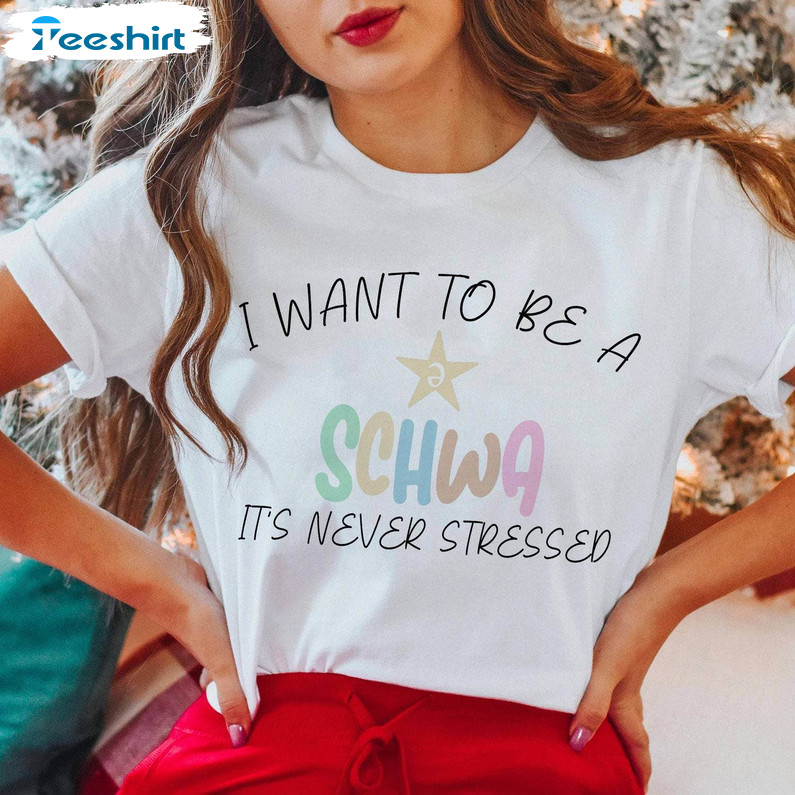 I Want To Be A Schwa It's Never Stressed Shirt, Trendy Teacher Unisex Hoodie T-shirt