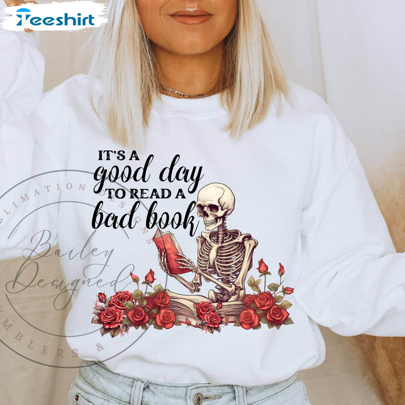 It S A Good Day To Read A Bad Book Shirt, Book Lover Unisex Hoodie Crewneck