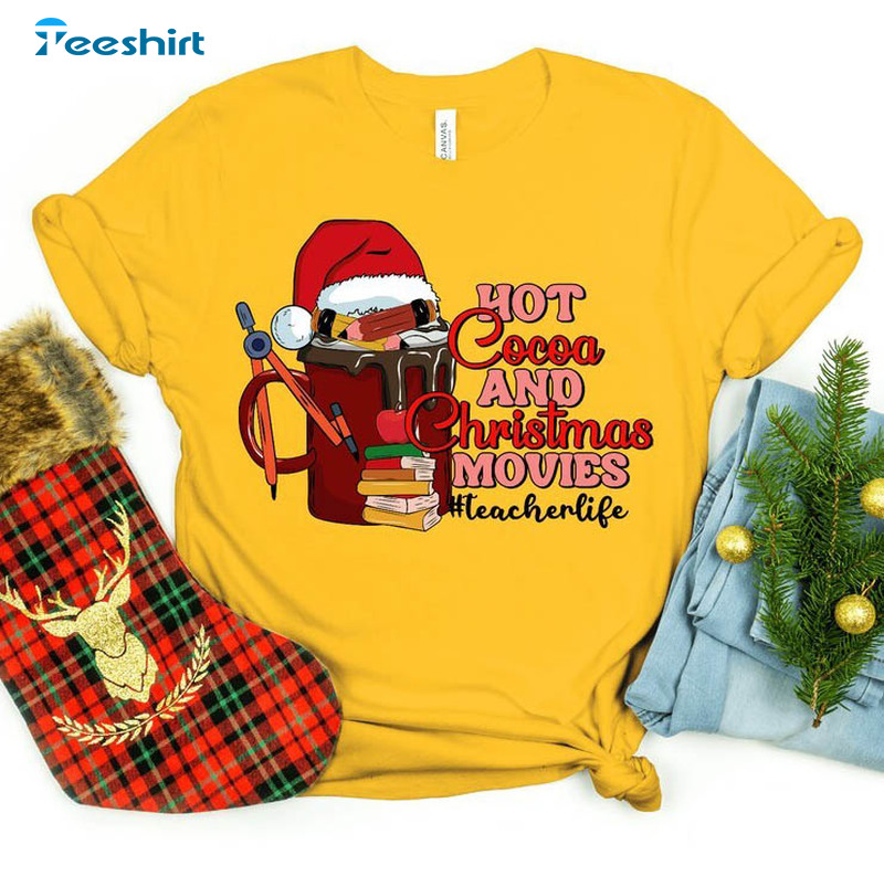 Hot Cocoa Christmas Movies Colorful Shirt , Teacher Who Makes Sweatshirt Unisex T Shirt