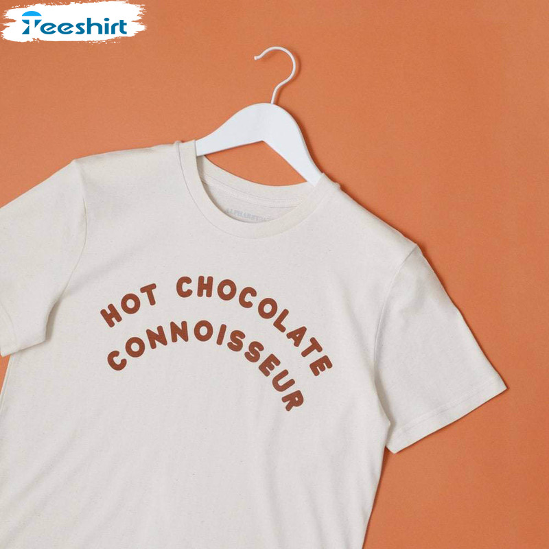Hot Chocolate Connoisseur Shirt, Hot Chocolate Long Sleeve Unisex Hoodie