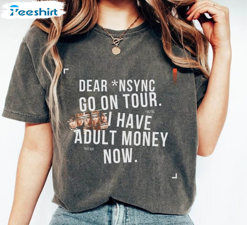 I Have Adult Money Now Shirt, Nsync Band Crewneck Unisex T Shirt