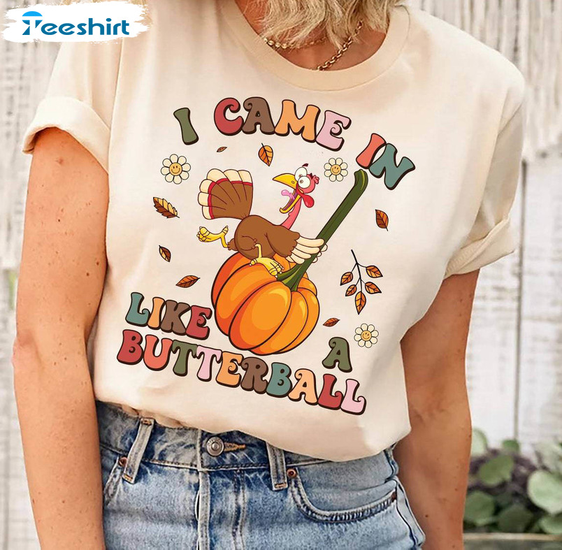 I Came In Like A Butterball Funny Thanksgiving Shirt , Hello Autumn Crewneck Unisex T Shirt