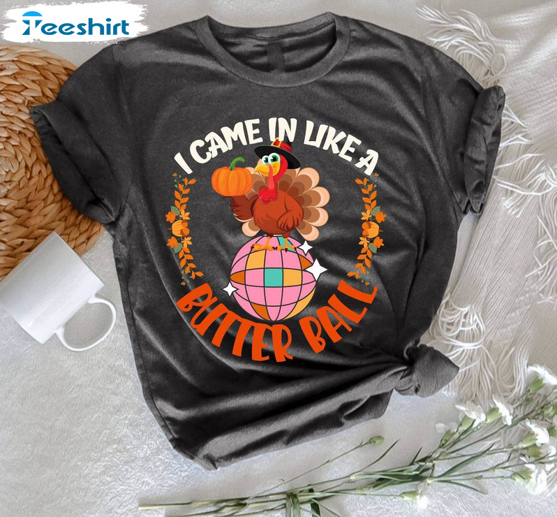 I Came In Like A Butter Ball Shirt, Thanksgiving Turkey Long Sleeve Unisex Hoodie