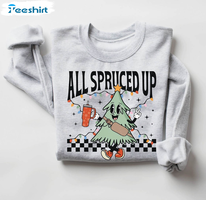 All Spruced Up Funny Christmas Shirt, Sprucy Christmas Crewneck Unisex Hoodie