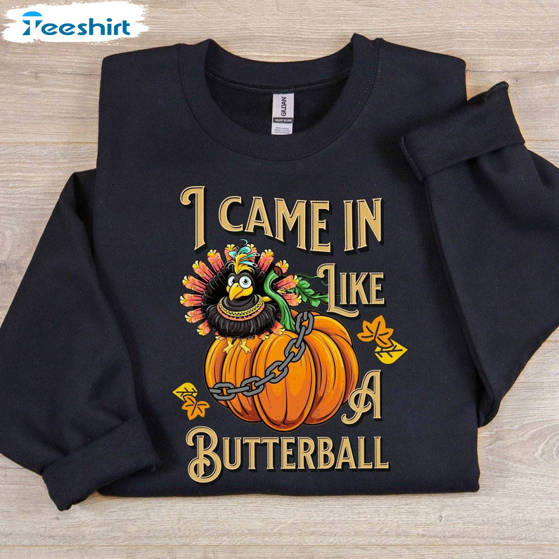 Funny Thanksgiving Shirt, I Came In Like A Butterball Tee Tops Crewneck