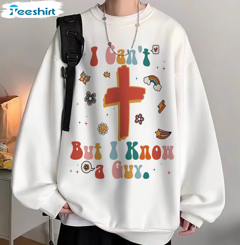 I Can't But I Know A Guy Shirt, Christian Sweater Short Sleeve