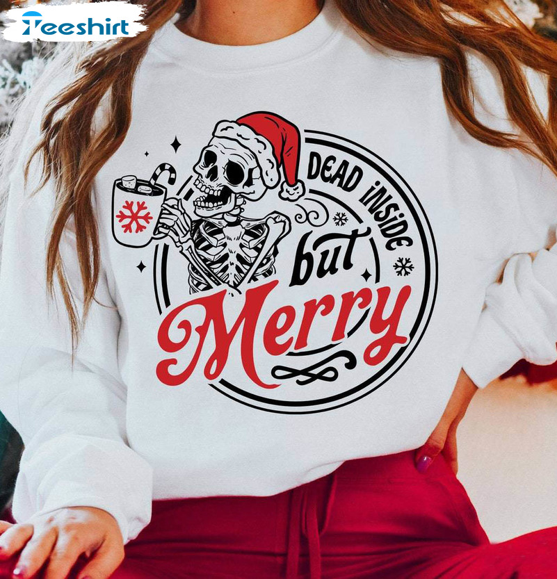 Dead Inside But Merry Shirt, Skeleton Christmas Crewneck Unisex T Shirt