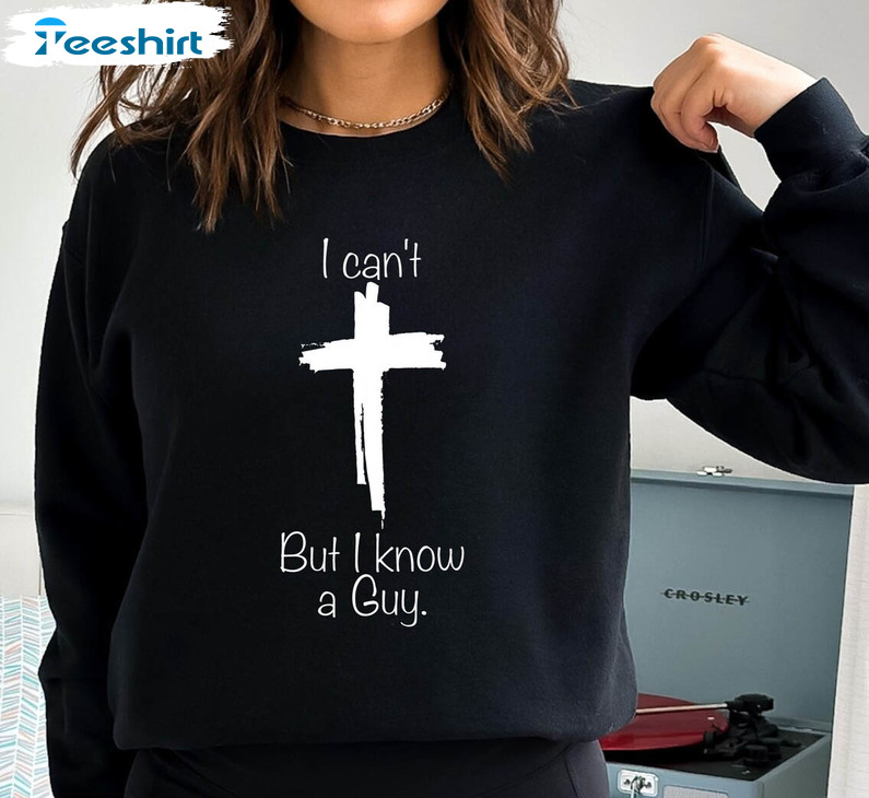 I Can't But I Know A Guy Shirt, Jesus Christian Short Sleeve Hoodie