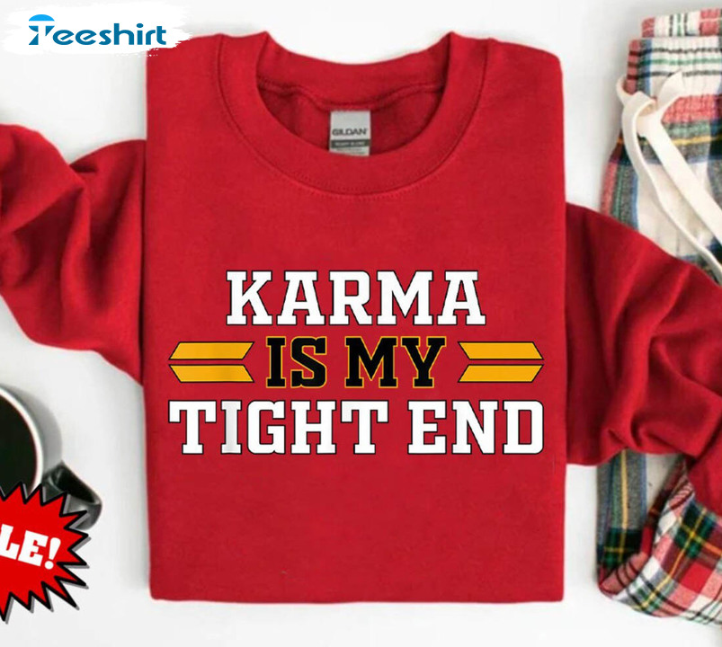 Karma Is A Tight End Funny Shirt, Kan Sas City Crewneck Unisex Hoodie