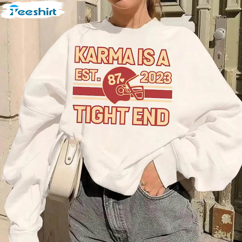 Karma Is A Tight End Trendy Shirt, Kc Football Unisex Hoodie Crewneck