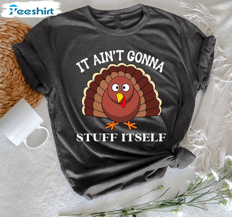 It Aint Gonna Stuff Itself Shirt, Cute Thanksgiving Turkey Unisex T Shirt Short Sleeve