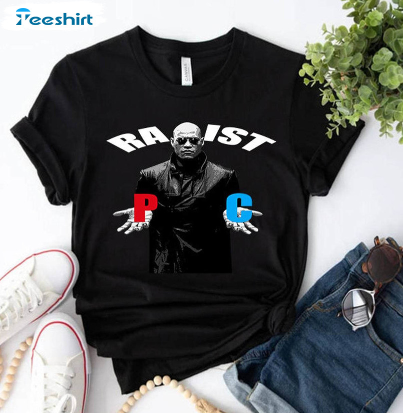 Racist Rapist Pc Shirt, Matrix Morpheus Crewneck Sweatshirt