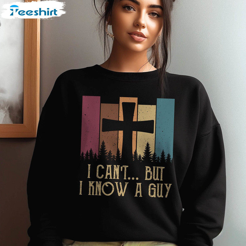 I Can't But I Know A Guy Shirt, Christian Quote Unisex T Shirt Short Sleeve