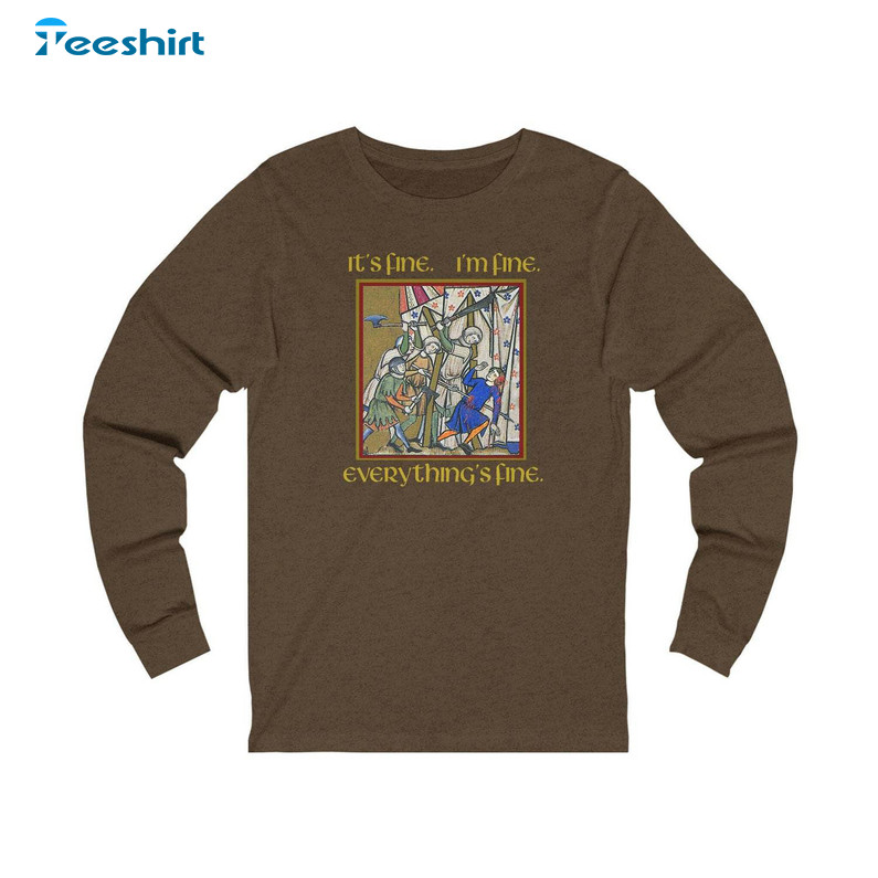 Medieval Meme Shirt, It S Fine I M Fine Everything Fine Crewneck Long Sleeve