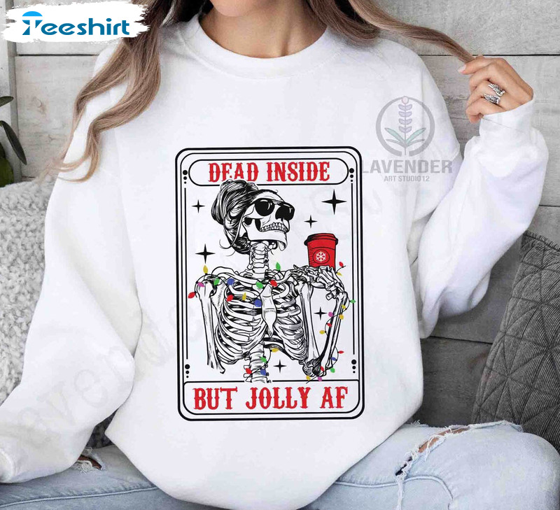 Dead Inside But Jolly AF Shirt, Funny Skeleton Long Sleeve Sweater