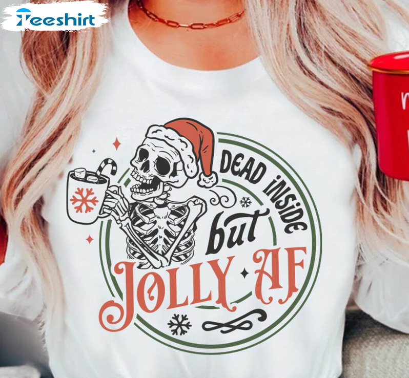 Dead Inside But Jolly AF Shirt, Skeleton Christmas Sweater Crewneck