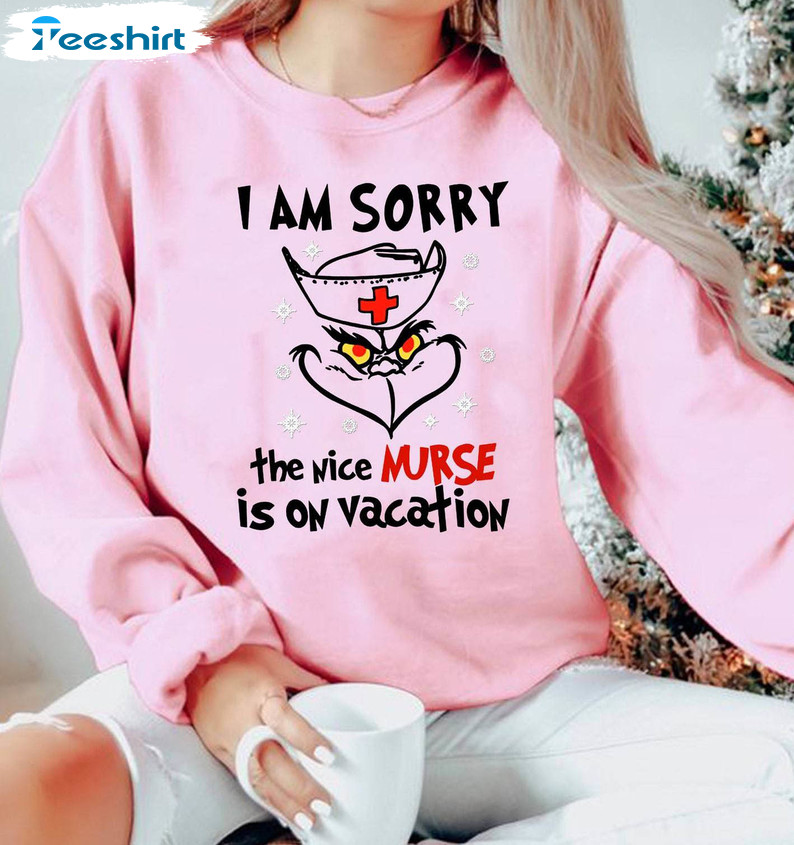 I Am Sorry The Nice Nurse Is On Vacation Shirt, Nurse Christmas Funny Sweater Unisex T Shirt