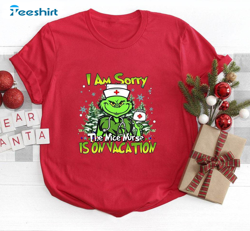 I Am Sorry The Nice Nurse Is On Vacation Shirt, Grinch Nurse Unisex Hoodie Crewneck Sweatshirt