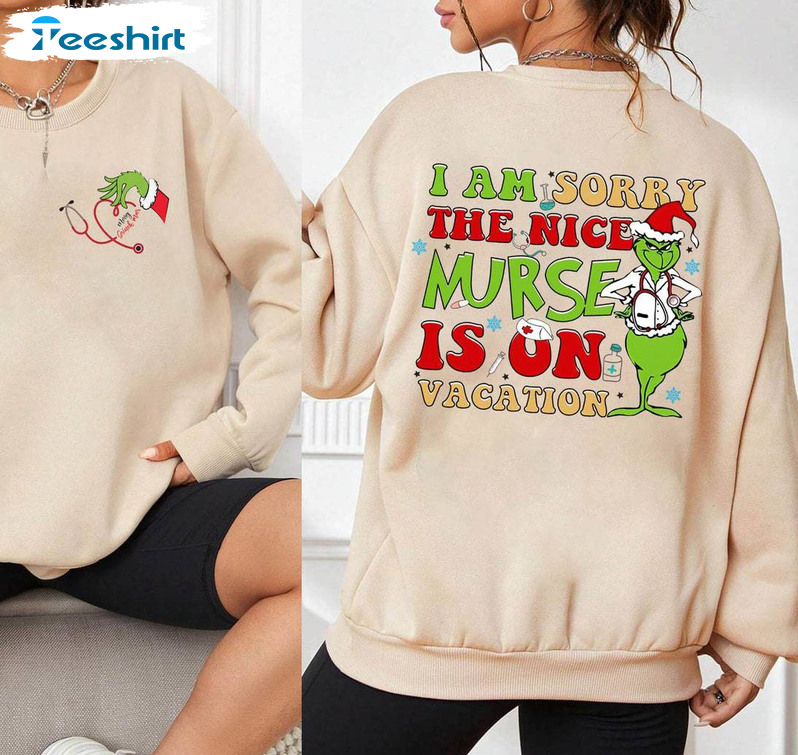 I Am Sorry The Nice Nurse Is On Vacation Shirt, Funny Christmas Grinch Crewneck Sweatshirt Long Sleeve
