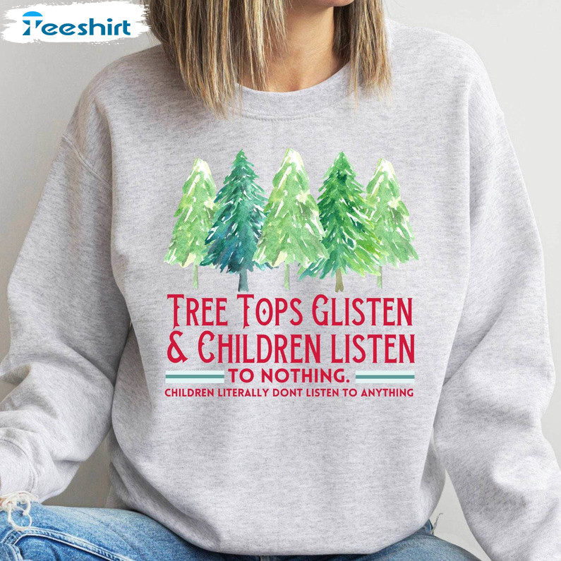 Tree Tops Glisten And Children Funny Shirt, Funny Christmas Unisex Hoodie Tee Tops