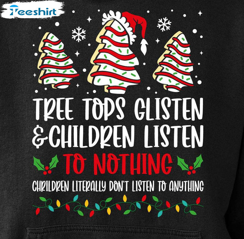 Tree Tops Glisten And Children Listen To Nothing Shirt, Christmas Tree Cake Unisex Hoodie Long Sleeve